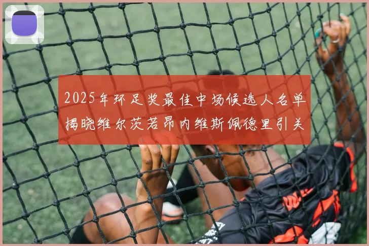 2025年环足奖最佳中场候选人名单揭晓维尔茨若昂内维斯佩德里引关注