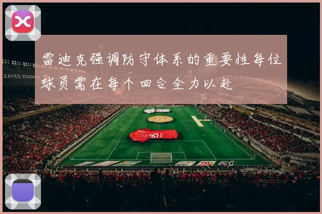 雷迪克强调防守体系的重要性每位球员需在每个回合全力以赴