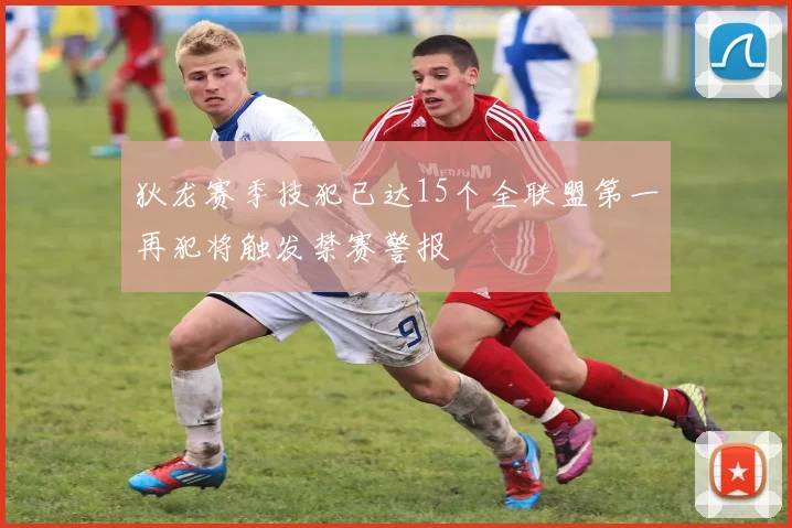 狄龙赛季技犯已达15个全联盟第一再犯将触发禁赛警报