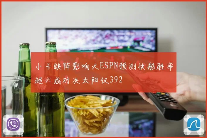 小卡缺阵影响大ESPN预测快船胜率超六成对决太阳仅392