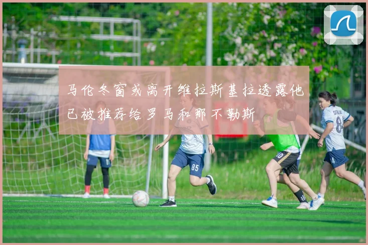马伦冬窗或离开维拉斯基拉透露他已被推荐给罗马和那不勒斯
