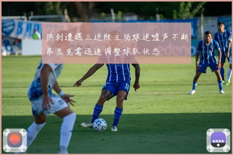 热刺遭遇三连败主场球迷嘘声不断弗兰克需迅速调整球队状态